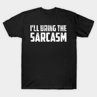 I'll Bring The Sarcasm Funny Sassy Friend Group Party Sarcastic Shirt , Womens Shirt , Funny Humorous T-Shirt | Sarcastic Gifts T-Shirt